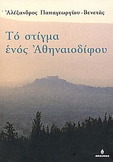 Το στίγμα ενός Αθηναιοδίφου, Μια μαρτυρία, Παπαγεωργίου - Βενετάς, Αλέξανδρος, Ωκεανίδα, 2004