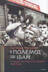Ο πόλεμος του Ιβάν, Η πορεία του Κόκκινου Στρατού 1939-1945, Merridale, Catherine, Ιωλκός, 2007