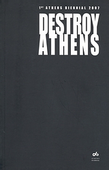 2007, Ποντικάκη, Ελεάννα (Pontikaki, Eleanna), Destroy Athens, 1st Athens Biennial 2007, Συλλογικό έργο, Futura