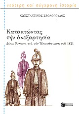Κατακτώντας την ανεξαρτησία, 10 δοκίμια για την επανάσταση του 1821, Σβολόπουλος, Κωνσταντίνος Δ., Εκδόσεις Πατάκη, 2010