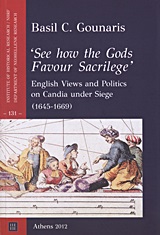 &quot;See how the Gods Favour Sacrilege&quot;, English Views and Politics on Candia under Siege (1645-1669), Γούναρης, Βασίλης Κ., Εθνικό Ίδρυμα Ερευνών (Ε.Ι.Ε.). Ινστιτούτο Νεοελληνικών Ερευνών, 2012