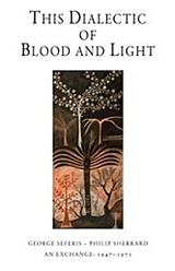 2015, Γιώργος  Σεφέρης (), This Dialectic of Blood and Light, George Seferis - Philip Sherrard An Exchange: 1947- 1971, Σεφέρης, Γιώργος, 1900-1971, Denise Harvey