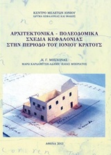 Αρχιτεκτονικά - πολεοδομικά σχέδια Κεφαλονιάς στην περίοδο του Ιονίου Κράτους, , Μοσχονάς, Νίκος Γ., Κέντρο Μελετών Ιονίου, 2013