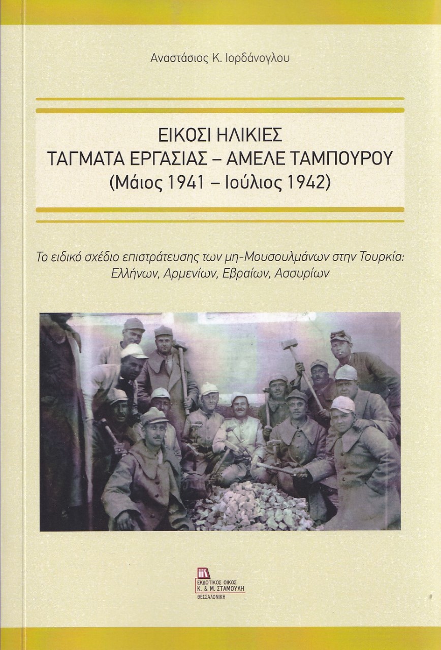 Είκοσι ηλικίες. Τάγματα εργασίας - Αμελέ Ταμπουρού (Μάϊος 1941- Ιούλιος 1942), Το ειδικό σχέδιο επιστράτευσης των μη-Μουσουλμάνων στην Τουρκία: Ελλήνων, Αρμενίων, Εβραίων, Ασσυρίων, Ιορδάνογλου, Αναστάσιος Κ., Σταμούλης Αντ., 2021