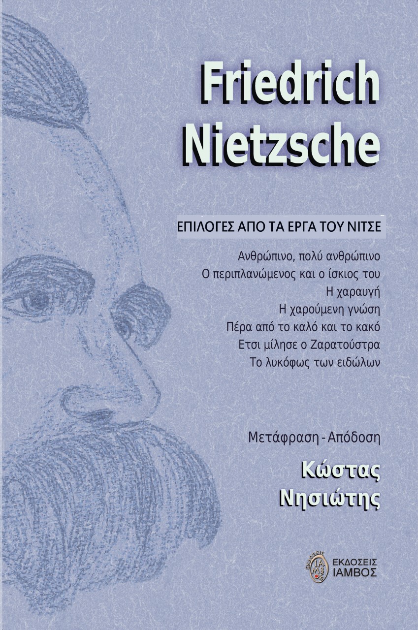 2018, Κώστας  Νησιώτης (), Επιλογές από τα έργα του Νίτσε, Ανθρώπινο, πολύ ανθρώπινο. Ο περιπλανώμενος και ο ίσκιος του. Η χαραυγή. Η χαρούμενη γνώση. Πέρα από το καλό και το κακό. Έτσι μίλησε ο Ζαρατούστρα. Το λυκόφως των ειδώλων, Nietzsche, Friedrich Wilhelm, 1844-1900, Ίαμβος