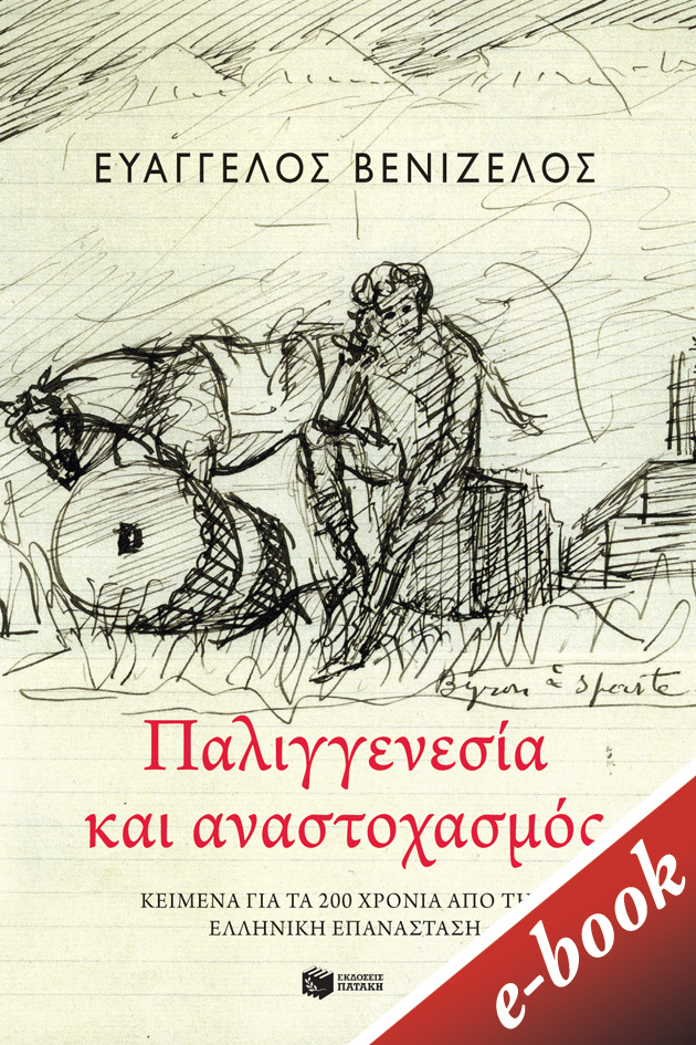 Παλιγγενεσία και αναστοχασμός, Κείμενα για τα 200 χρόνια από την Ελληνική Επανάσταση, Βενιζέλος, Ευάγγελος, Εκδόσεις Πατάκη, 2021